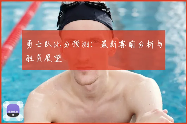 勇士队比分预测：最新赛前分析与胜负展望