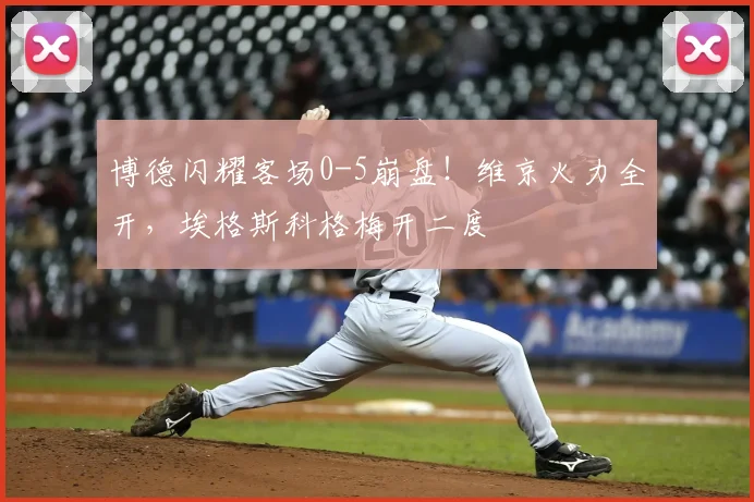 博德闪耀客场0-5崩盘！维京火力全开，埃格斯科格梅开二度